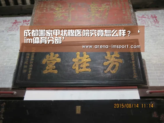 成都哪家甲状腺医院究竟怎么样？‘im体育分部’